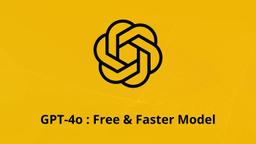 GPT-4o : Free & Faster Model